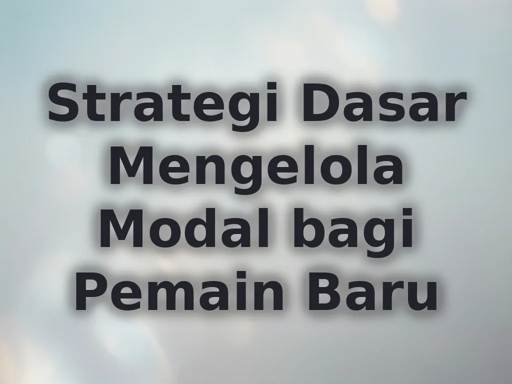 Strategi Dasar Mengelola Modal bagi Pemain Baru