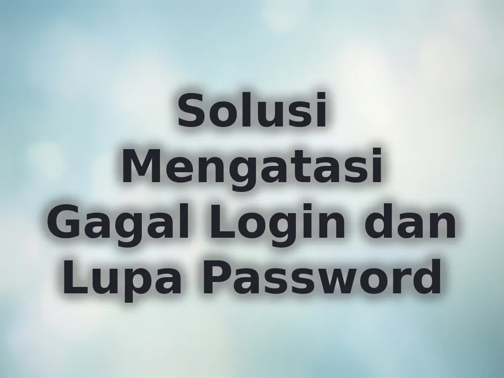Solusi Mengatasi Gagal Login dan Lupa Password